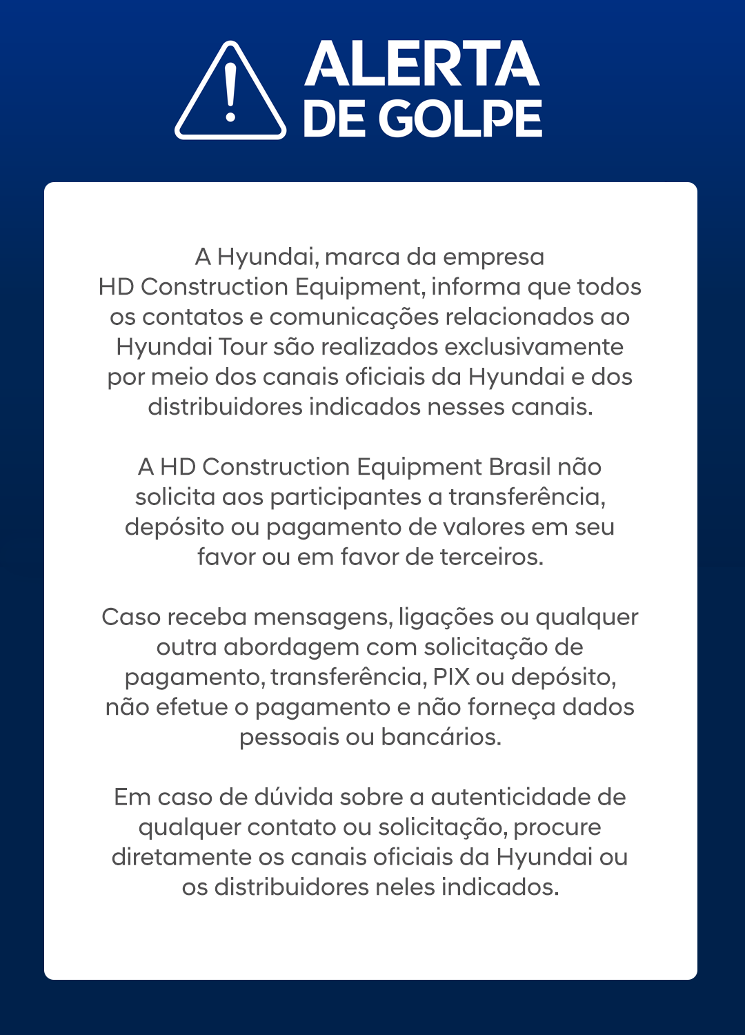 Alerta de golpe: a HD Construction Equipment não solicita transferências, depósitos ou dados bancários. Em caso de dúvida, procure os canais oficiais da Hyundai.